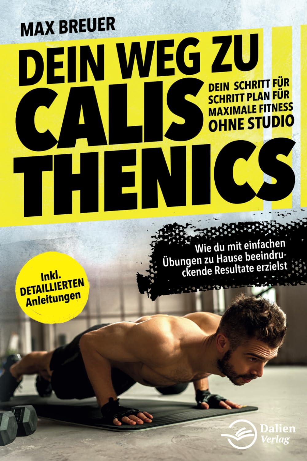 Dein Weg zu Calisthenics: Dein Schritt für Schritt Plan für maximale Fitness ohne Studio - Wie du mit einfachen Übungen zu Hause beeindruckende Resultate erzielst - inkl. detaillierten Anleitungen Health, Nutrition & Fitness