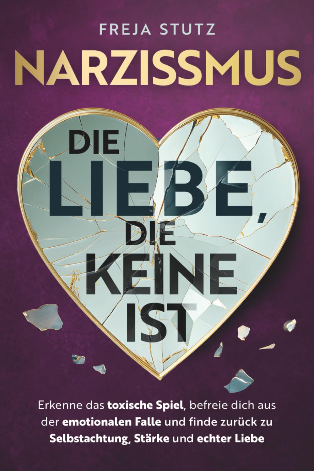 Narzissmus - die Liebe, die keine ist: Erkenne das toxische Spiel, befreie dich aus der emotionalen Falle und finde zurück zu Selbstachtung, Stärke und echter Liebe Partnership & Love