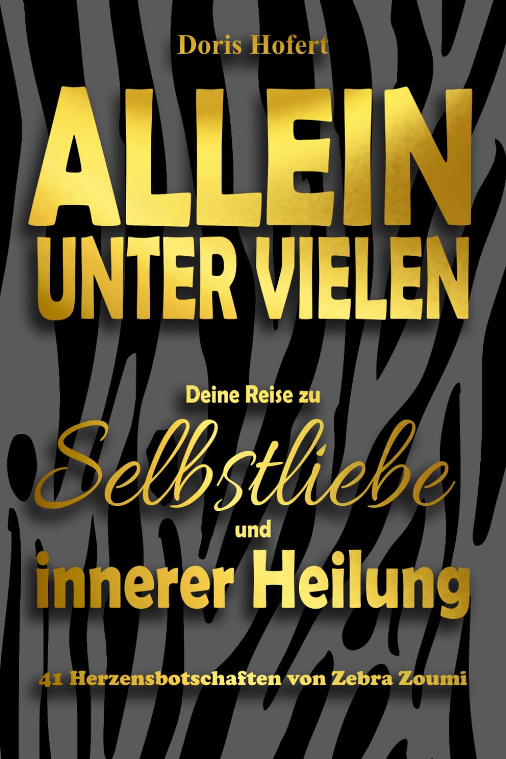 Allein unter vielen. Deine Reise zu Selbstliebe und innerer Heilung: 41 Herzensbotschaften von Zebra Zoumi Lifestyle