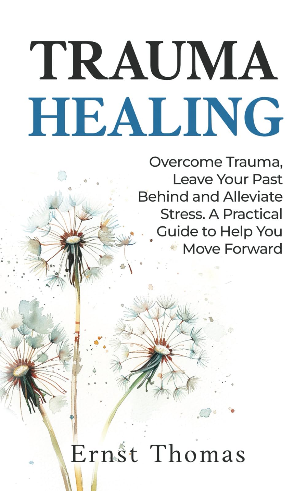 Trauma Healing: Overcome Trauma, Leave Your Past Behind and Alleviate Stress. A Practical Guide to Help You Move Forward Health, Nutrition & Fitness