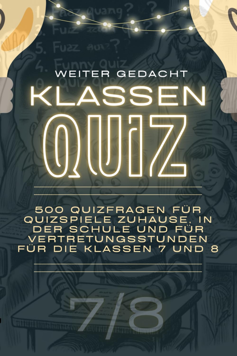 Weiter gedacht: Klassen Quiz: 500 Quizfragen für Quizspiele zu Hause, in der Schule und für Vertretungsstunden für die Klassen 7 und 8 Leisure & Fun