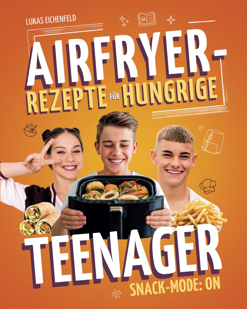 Snack-Mode: ON – Teenager Kochbuch für die Heißluftfritteuse mit schnellen & einfachen Airfryer-Snacks für Teens: Das perfekte Kochbuch für den ... Snacks, schnelle Ideen für Anfänger und Teens Cooking & Enjoying