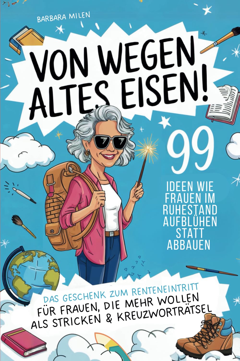 Von wegen altes Eisen! - 99 Ideen wie Frauen im Ruhestand aufblühen statt abbauen: Das Geschenk zum Renteneintritt, für Frauen die in der Rente mehr wollen als Stricken und Kreuzworträtsel Lifestyle