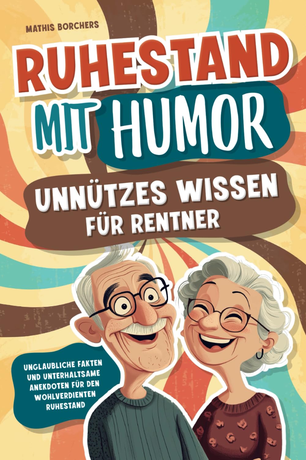 Ruhestand mit Humor – Unnützes Wissen für Rentner - Unglaubliche Fakten und unterhaltsame Anekdoten für den wohlverdienten Ruhestand | perfektes Geschenk Politics & Society Books
