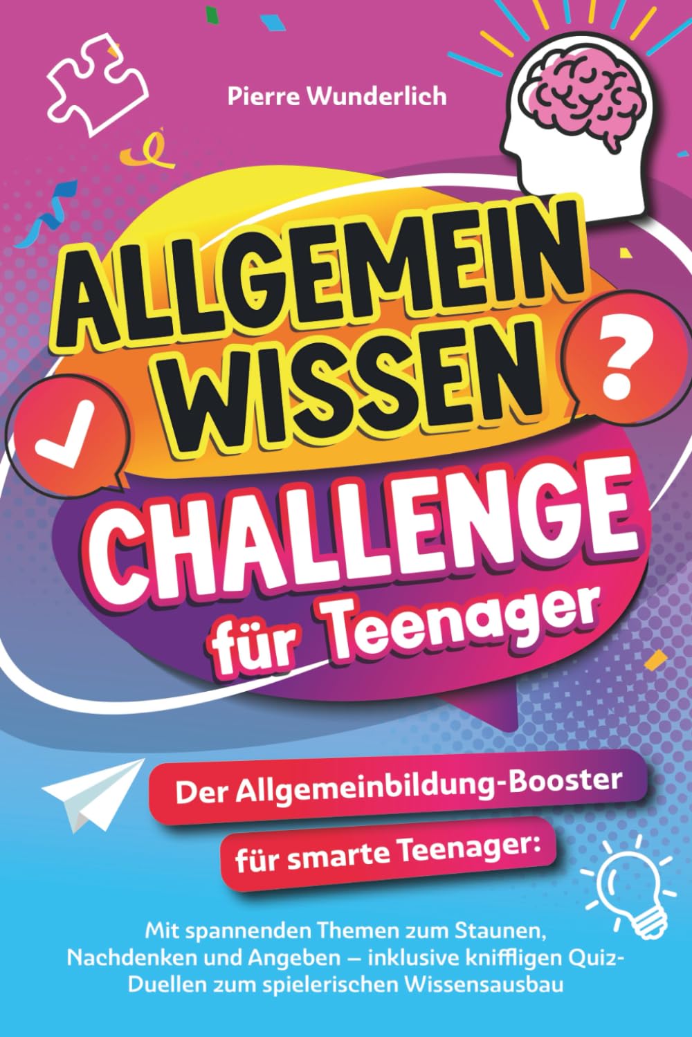 Allgemeinwissen Challenge für Teenager - Der Allgemeinbildung-Booster für smarte Teenager - Mit spannenden Themen zum Staunen, Nachdenken und Angeben - Inklusive kniffligen Quiz-Duellen Education