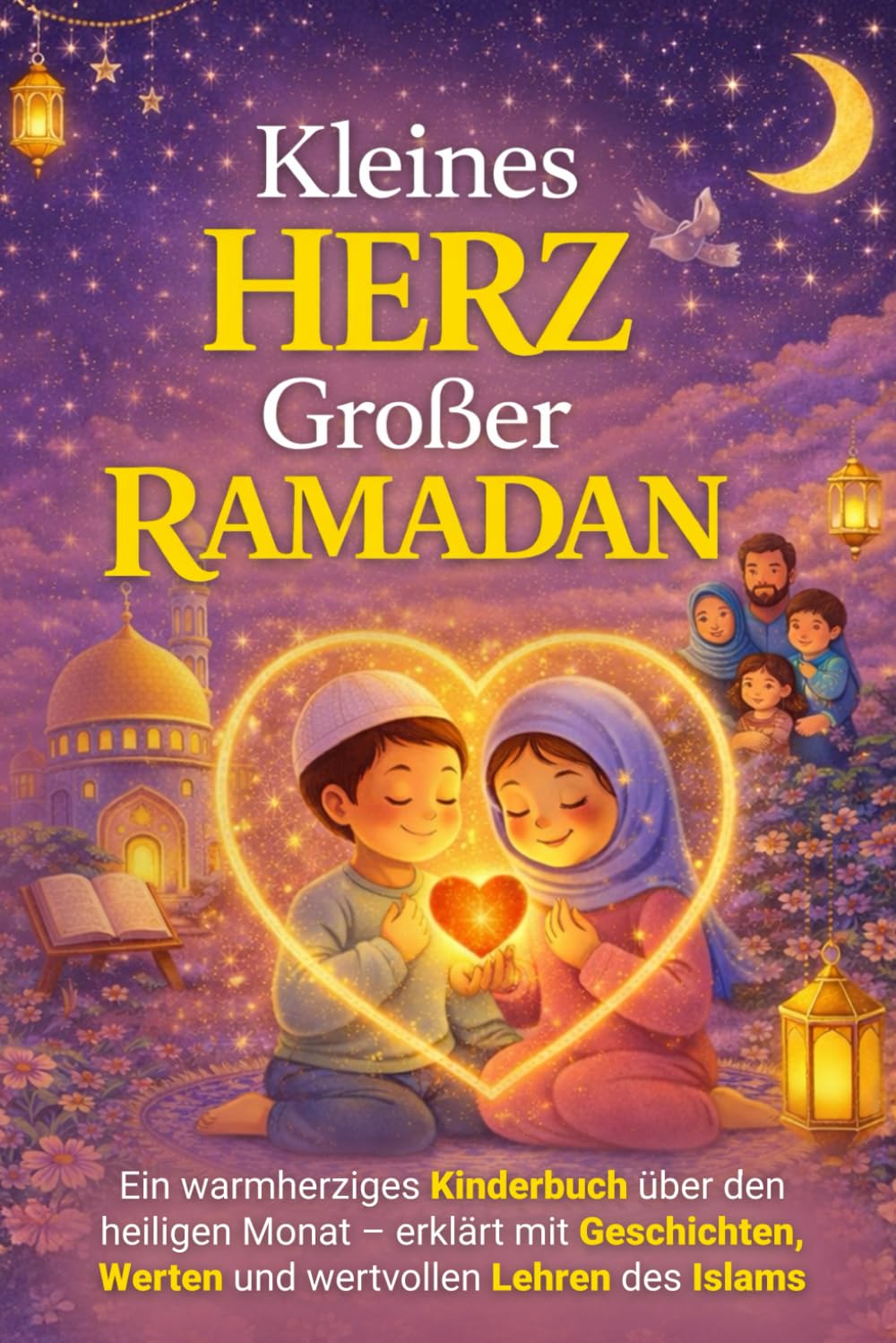 Kleines Herz – Großer Ramadan: Ein warmherziges Kinderbuch über den heiligen Monat – erklärt mit Geschichten, Werten und wichtigen Lehren des Islams Religion & Esotericism