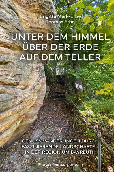 Unter dem Himmel - Über der Erde - Auf dem Teller: Genusswanderungen durch Faszinierende Landschaften in der Region Bayreuth Leisure, Home & Garden