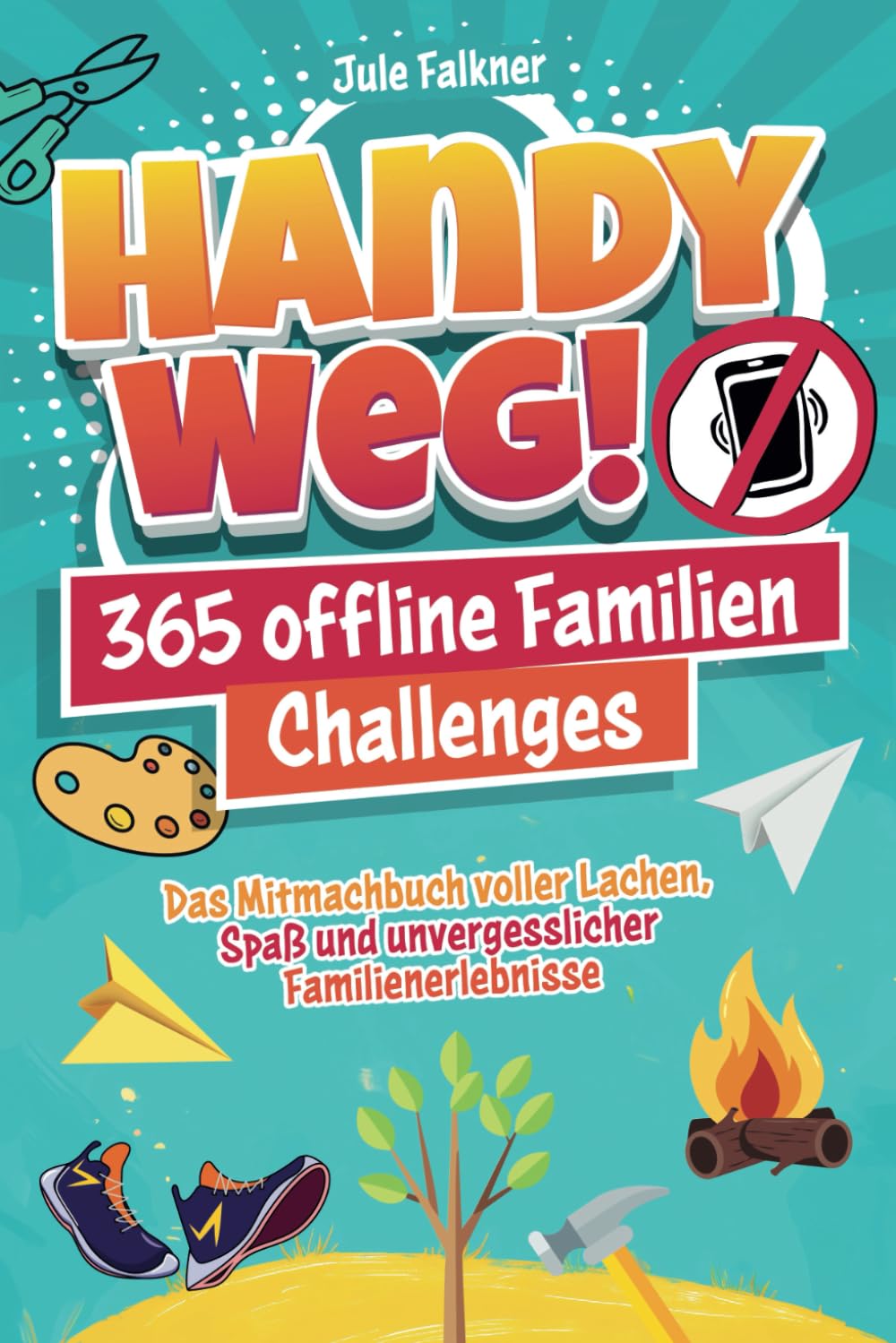 Handy Weg! 365 offline Familien-Challenges - Das Mitmachbuch voller Lachen, Spaß und unvergesslicher Familienerlebnisse Parents & Children