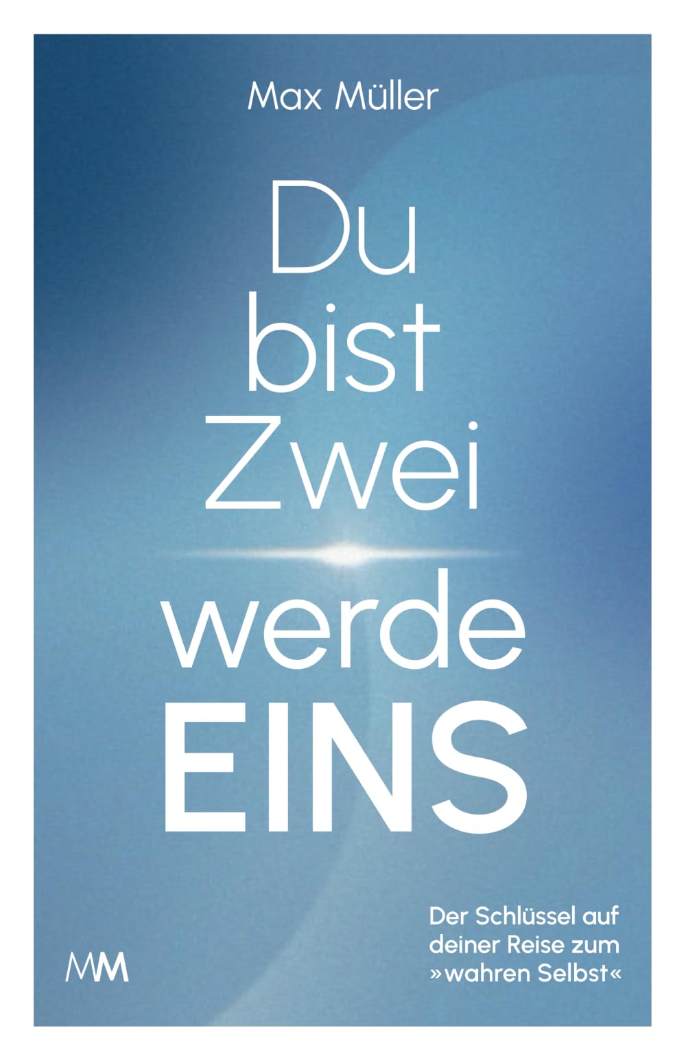 Du bist Zwei – werde Eins: Der Schlüssel auf deiner Reise zum »wahren Selbst« Psychology