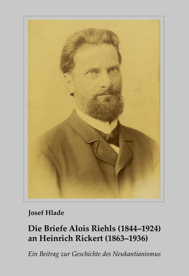 Die Briefe Alois Riehls (1844–1924) an Heinrich Rickert (1863–1936): Ein Beitrag zur Geschichte des Neukantianismus (Beiträge zur Riehl-Forschung: Hg.: Josef Hlade und Giuseppe Motta) Philosophy