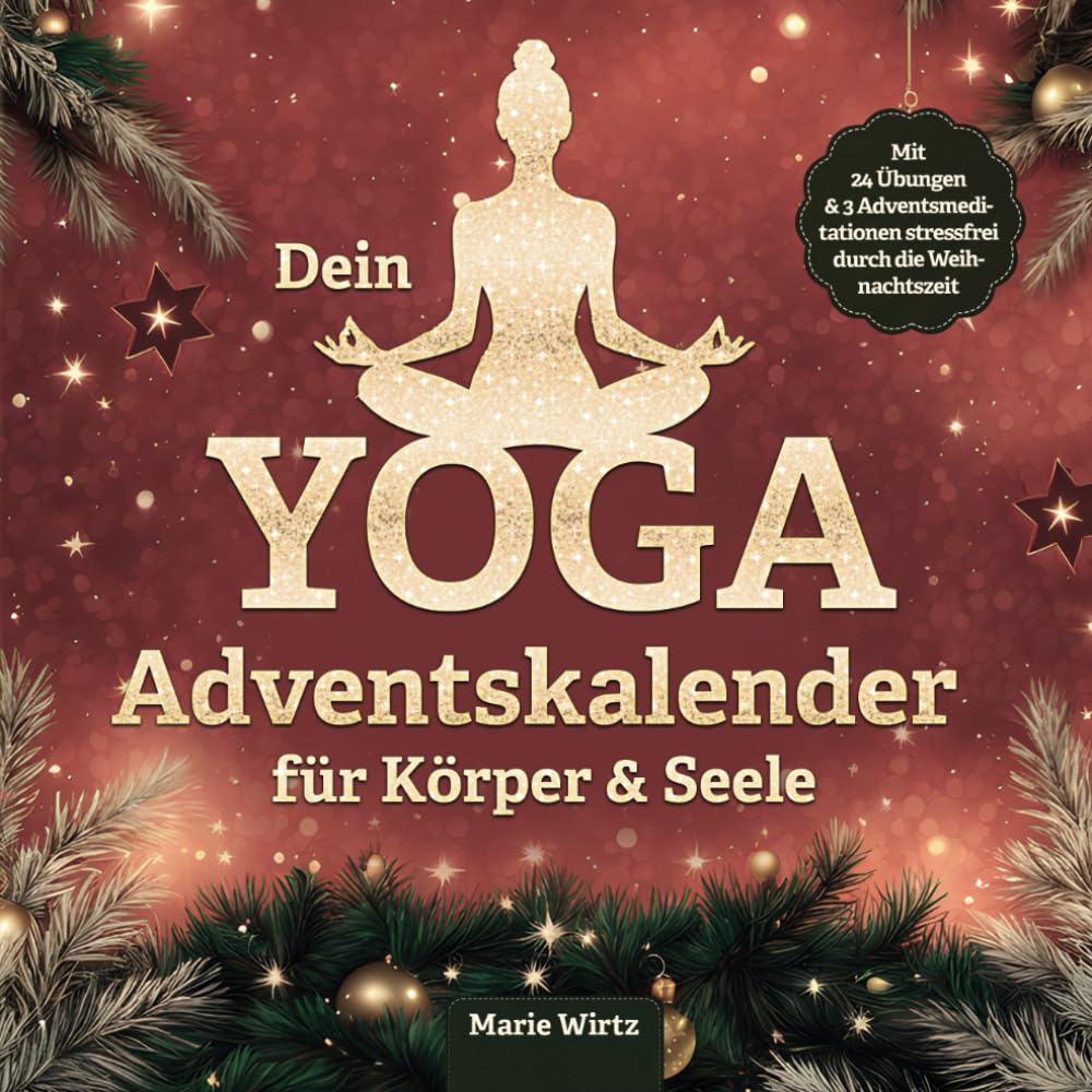 Dein Yoga-Adventskalender für Körper und Seele: Eine Reise zu dir selbst für mehr Achtsamkeit, Entspannung und innere Ruhe. Mit 24 Übungen und 3 Adventsmeditationen stressfrei durch die Weihnachtszeit Lifestyle