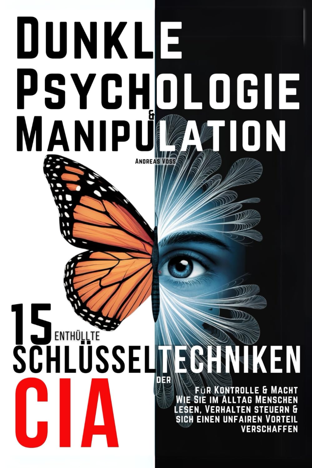 Dunkle Psychologie und Manipulation - 15 enthüllte Schlüsseltechniken der CIA für Kontrolle & Macht: Wie Sie im Alltag Menschen lesen, Verhalten steuern & sich einen unfairen Vorteil verschaffen Business, Finance & Career