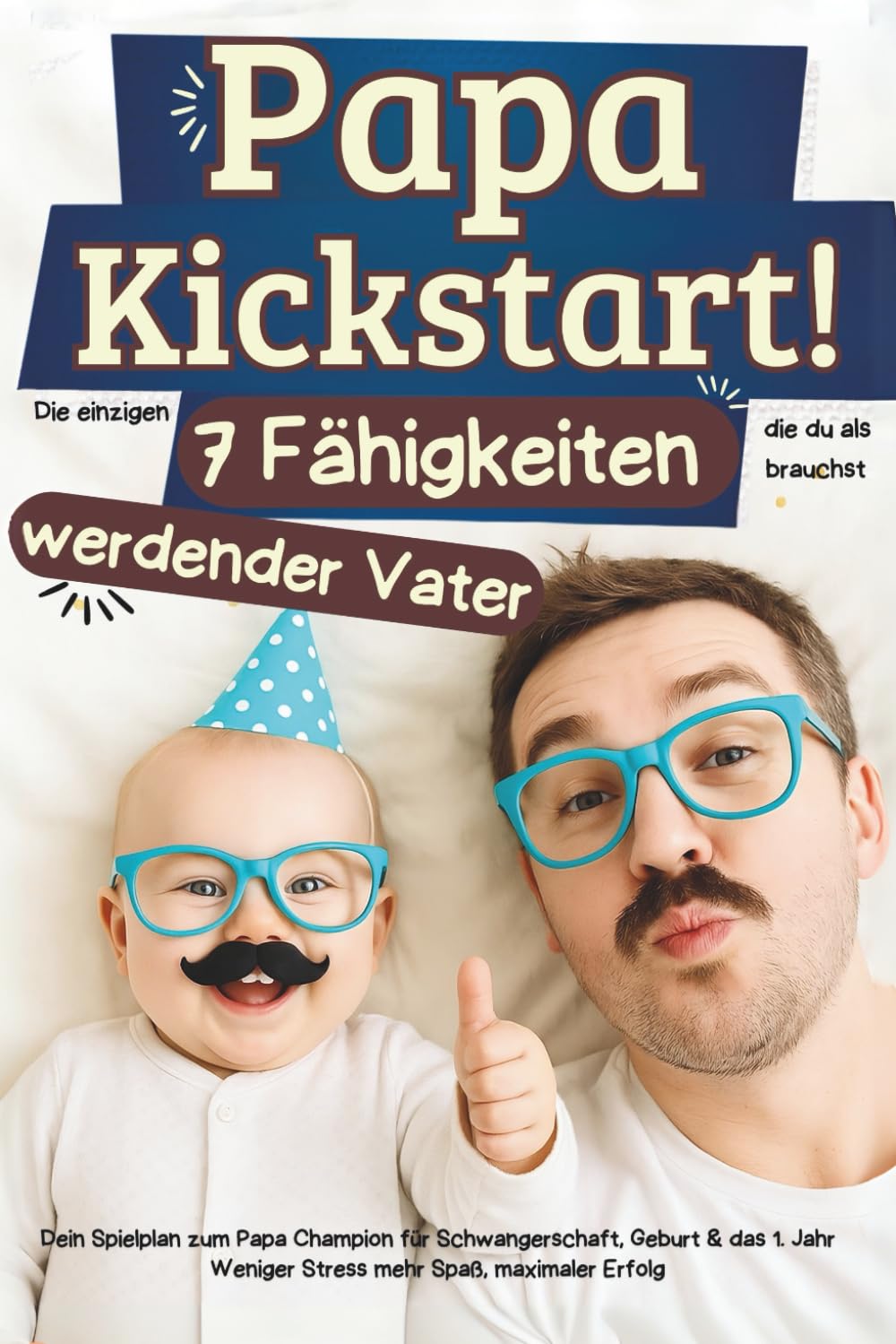 Papa Kickstart! Die einzigen 7 Fähigkeiten die du als werdender Vater brauchst: Dein Spielplan zum Papa Champion für Schwangerschaft, Geburt & das 1. Jahr - Weniger Stress mehr Spaß, maximaler Erfolg Lifestyle