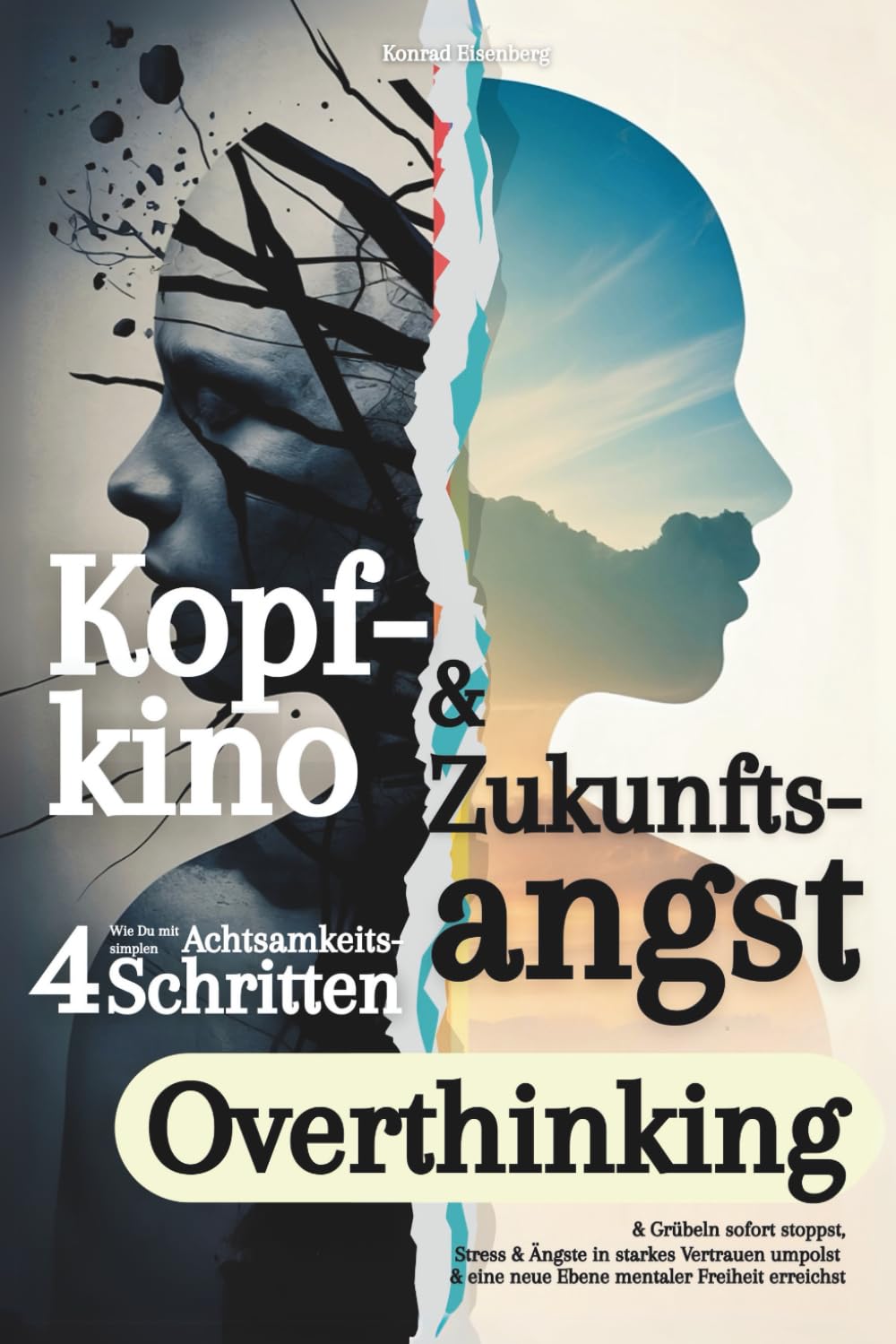 Kopfkino & Zukunftsangst: Wie Du mit 4 simplen Achtsamkeits Schritten Overthinking & Grübeln sofort stoppst, Stress & Ängste in starkes Vertrauen umpolst & eine neue Ebene mentaler Freiheit erreichst Business & Technology
