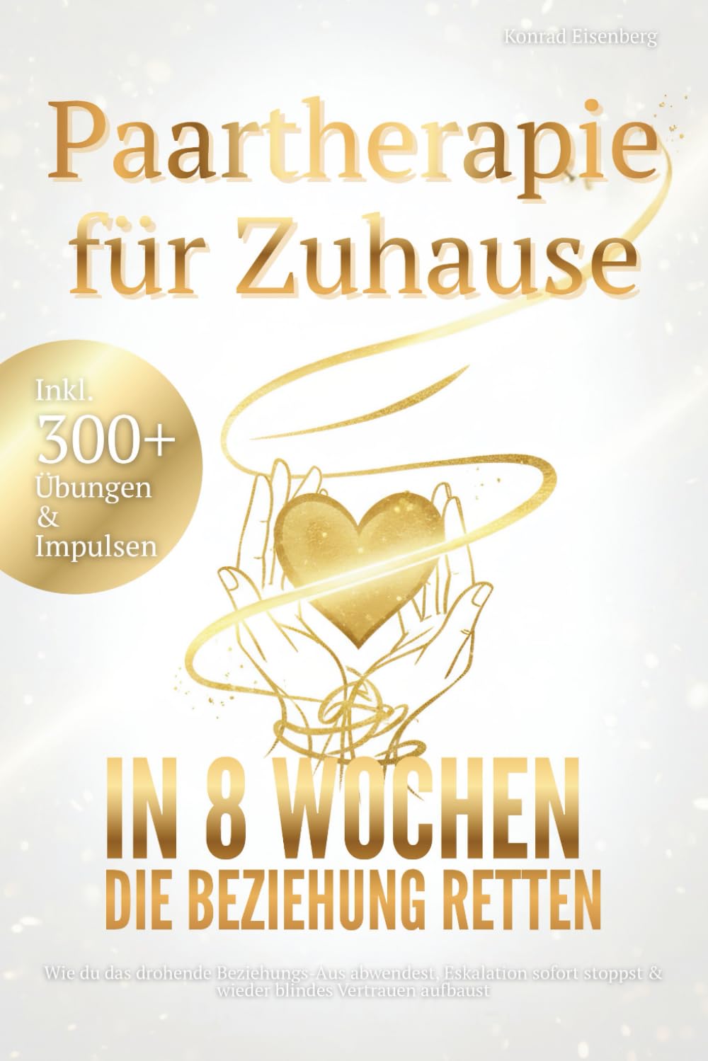 Paartherapie für Zuhause - In 8 Wochen die Beziehung retten: Wie du das drohende Beziehungs-Aus abwendest, Eskalation sofort stoppst & wieder blindes Vertrauen aufbaust inkl. 300+ Übungen & Impulsen Parents & Children