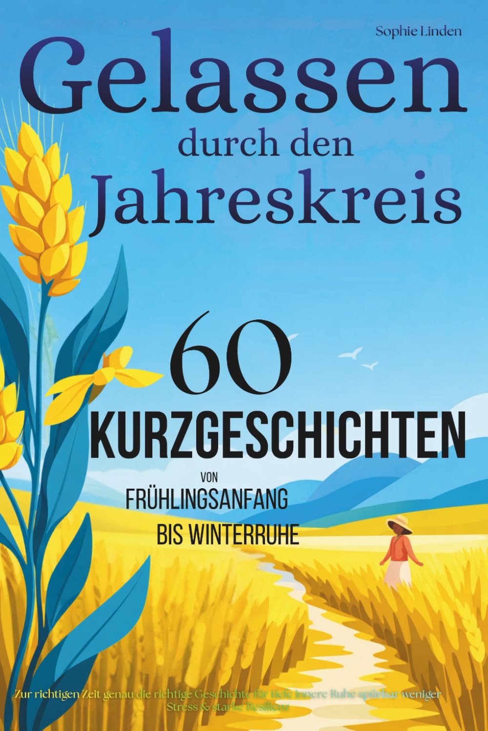 Gelassen durch den Jahreskreis – 60 Kurzgeschichten von Frühlingsanfang bis Winterruhe: Zur richtigen Zeit genau die richtige Geschichte für tiefe innere Ruhe spürbar weniger Stress & starke Resilienz International