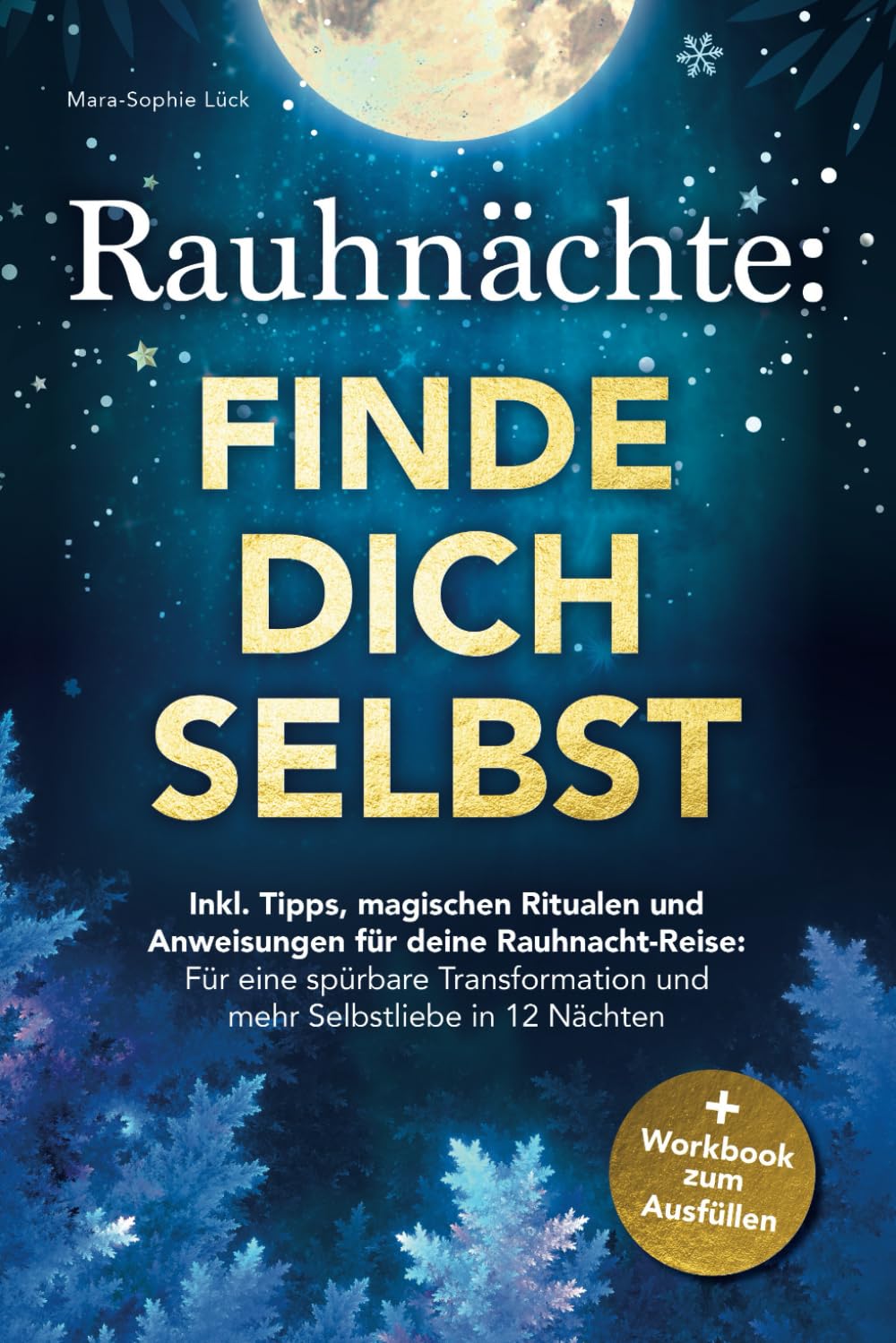 Rauhnächte: Finde dich selbst – Inkl. Tipps, magischen Ritualen und Anweisungen für deine Rauhnacht-Reise + Workbook zum Ausfüllen: für eine spürbare Transformation und mehr Selbstliebe in 12 Nächten Contemporary literature Books