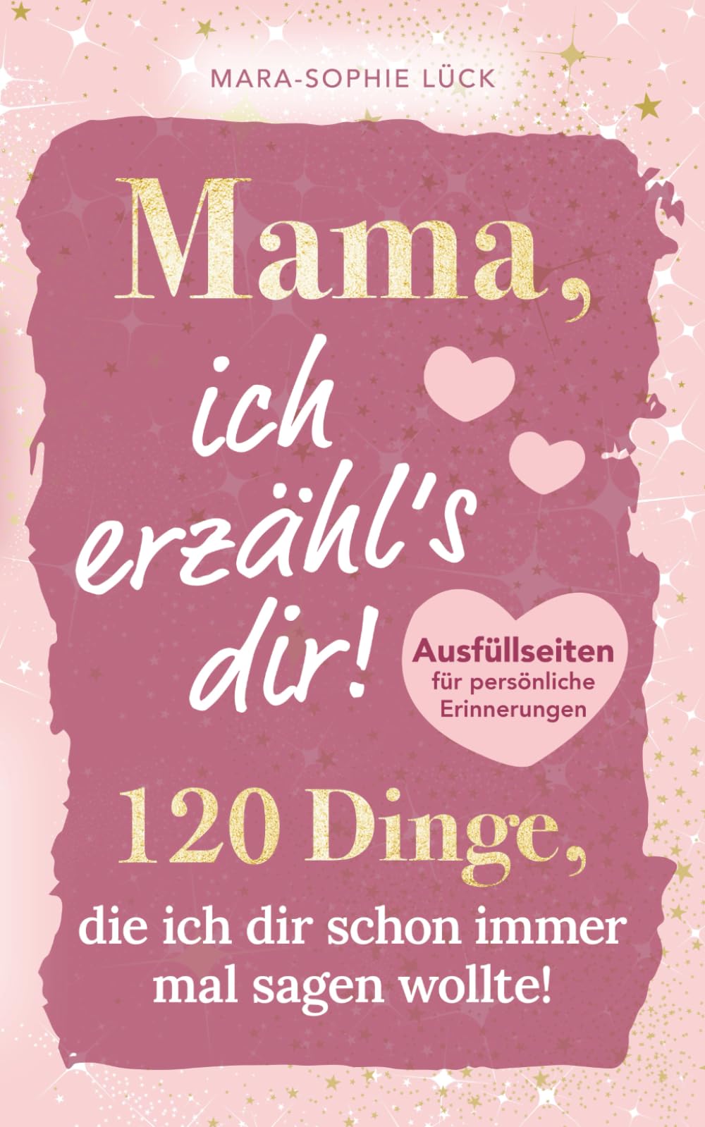 120 Dinge, die ich dir schon immer mal sagen wollte, Mama! Poetry
