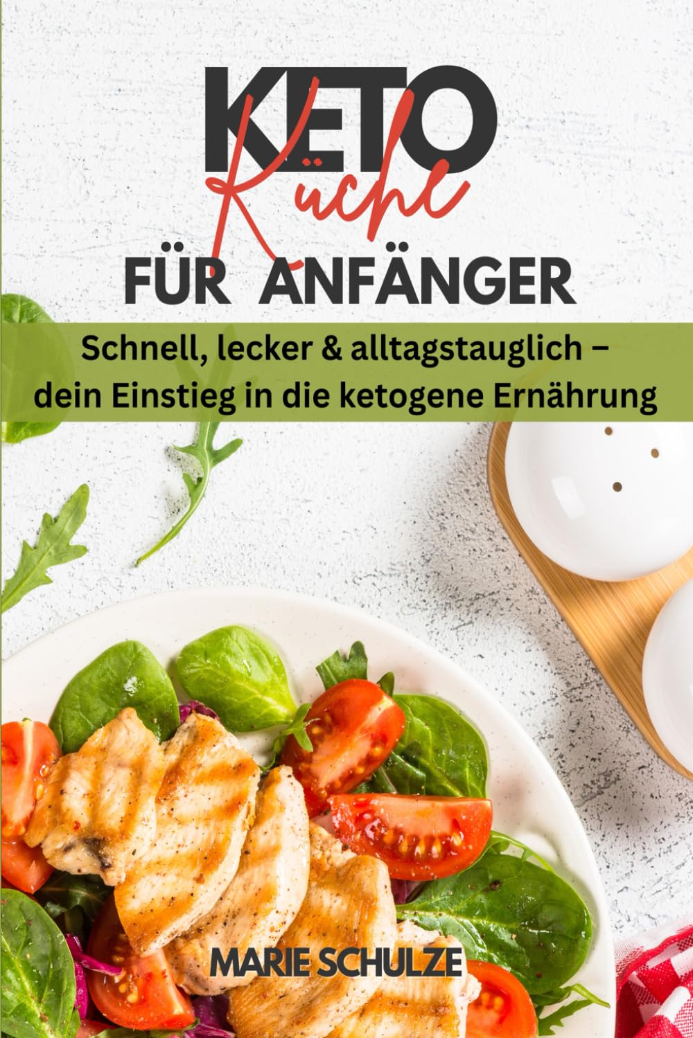 Keto-Küche für Anfänger. Schnell, lecker & alltagstauglich - dein Einstieg in die ketogene Ernährung: Dein Kochbuch für ein gesundes Abnehmen (ohne Hunger) und eine optimale Fettverbrennung + Bonus Garden & Plants