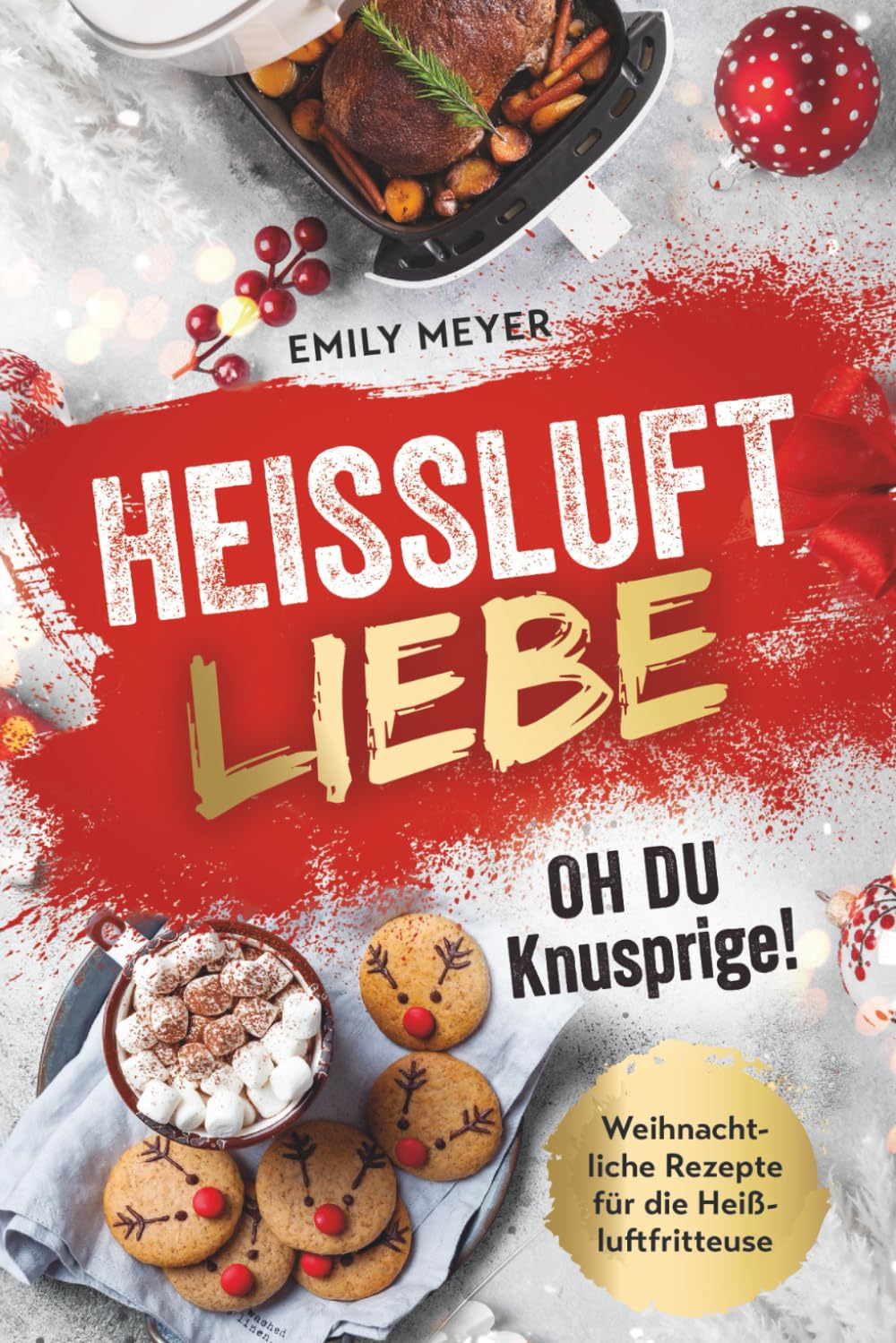 Heißluft-Liebe - Oh du Knusprige!: Weihnachtliche Rezepte für die Heißluftfritteuse Cooking & Enjoying