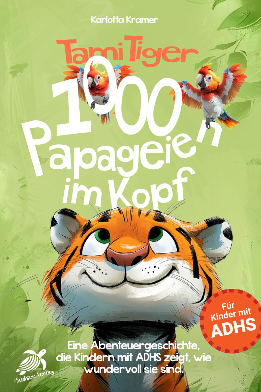 Tami Tiger 1000 Papageien im Kopf - Eine Abenteuergeschichte, die Kindern mit ADHS zeigt, wie wundervoll sie sind. Medicine