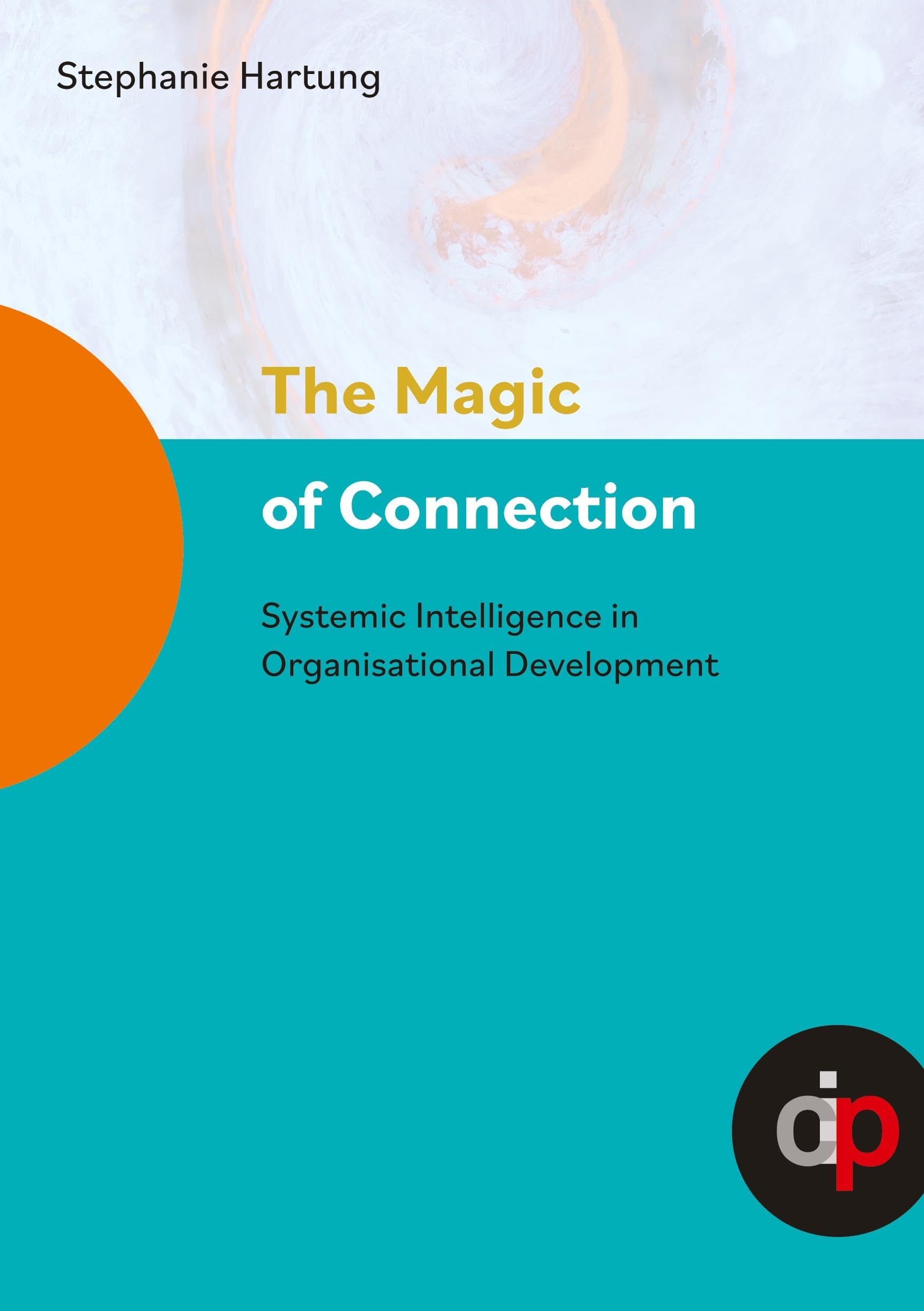 The Magic of Connection - offers profound insights and practical wisdom to navigate and transform complex systemic challenges in organisations Philosophy
