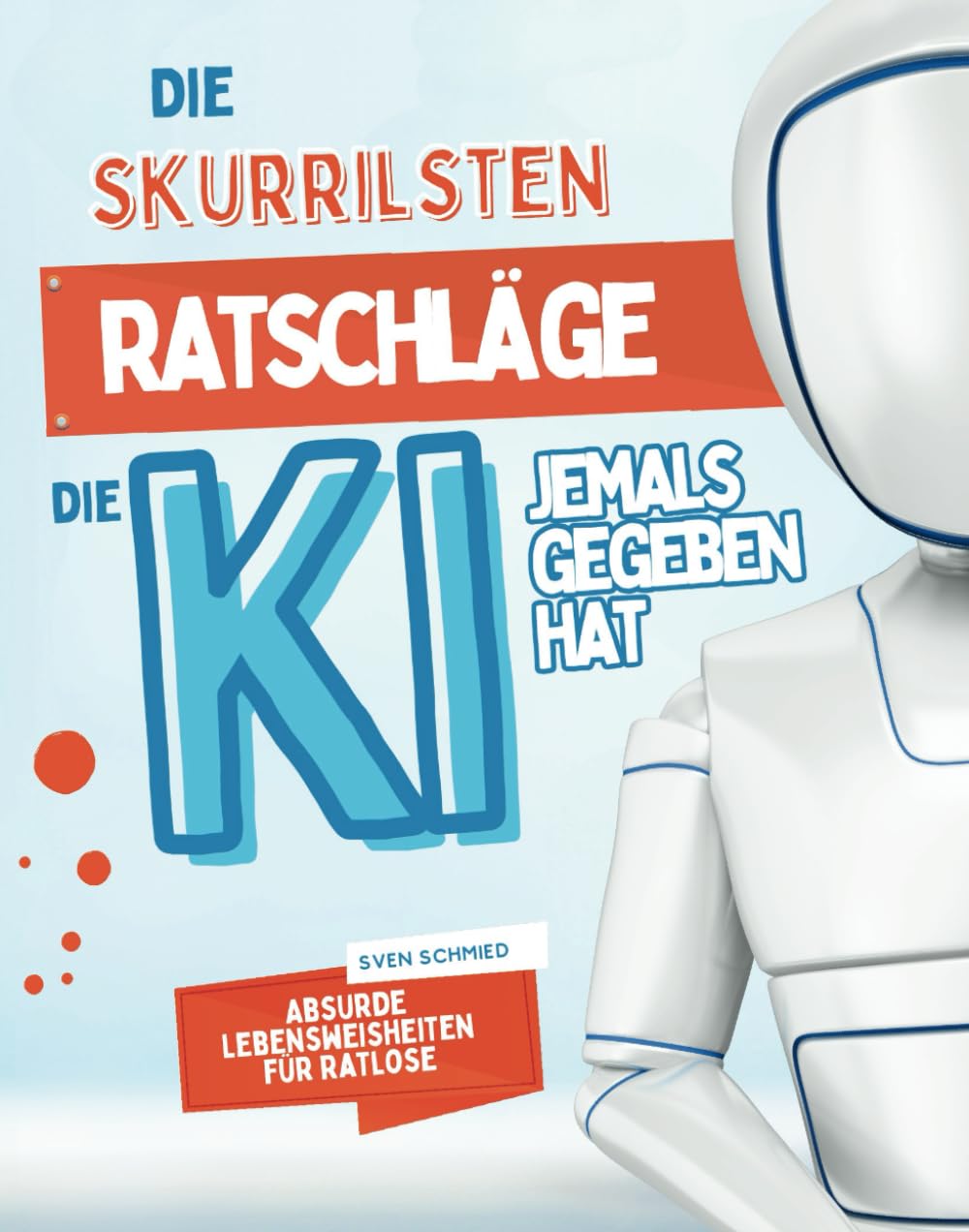 Die skurrilsten Ratschläge, die KI jemals gegeben hat: Absurde Lebensweisheiten für Ratlose – Das ultimative Geschenkbuch für alle, die sich gerne von Maschinen belehren lassen book