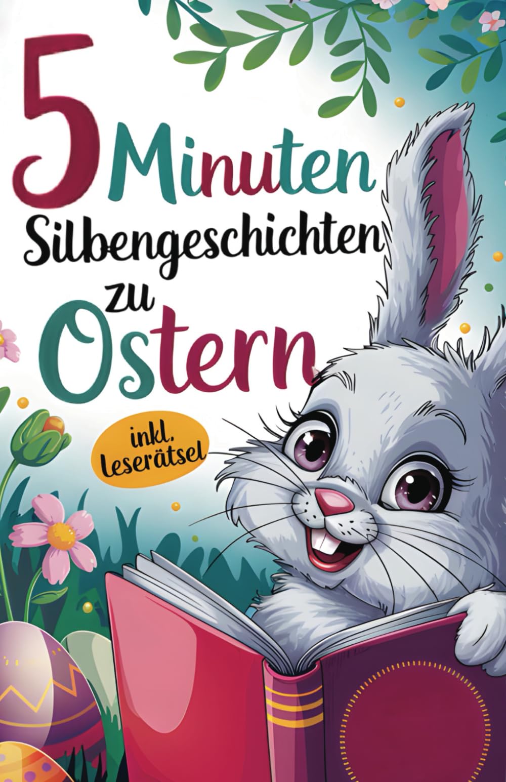 Zauberhafte 5-Minuten-Geschichten zu Ostern – 33 Erstlesegeschichten in Silben: Einfache Silbengeschichten zum Lesenlernen ab 6 Jahren | Inkl. Leserätsel Computer Science
