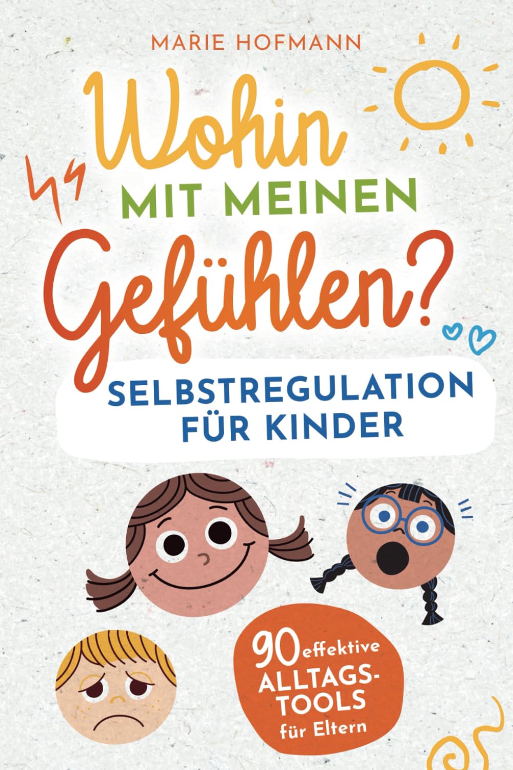 Wohin mit meinen Gefühlen? Selbstregulation für Kinder | 90 effektive Alltagstools für Eltern | Gefühle, Emotionen und Impulse erkennen, verstehen und spielerisch meistern Parents & Children
