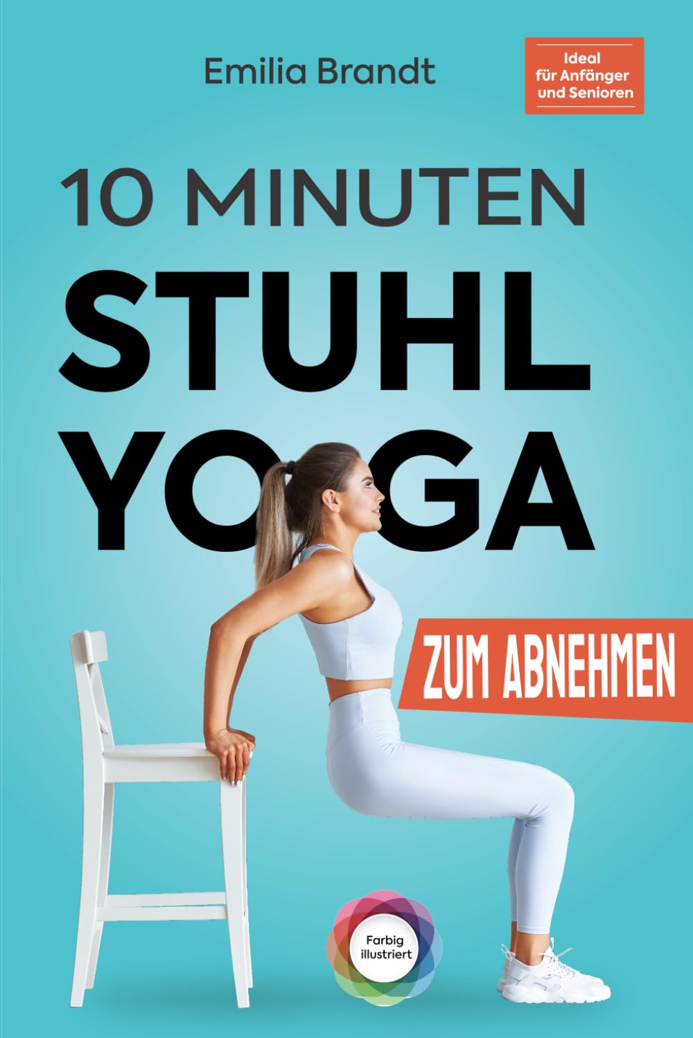 10-Minuten Stuhl-Yoga zum Abnehmen | Tägliche Schritt-für-Schritt Übungen zur Gewichtsreduktion l Körperbewusstsein und Stressabbau erfolgreich fördern - Ideal für Anfänger und Senioren Health, Nutrition & Fitness
