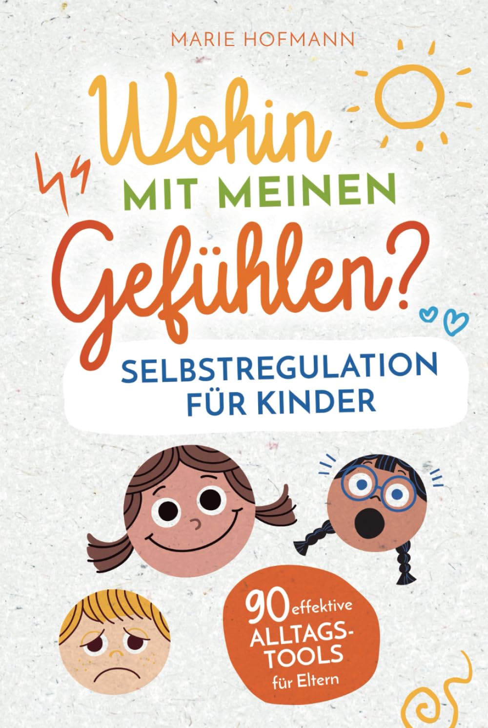 Wohin mit meinen Gefühlen? Selbstregulation für Kinder | 90 effektive Alltagstools für Eltern | Gefühle, Emotionen und Impulse erkennen, verstehen und spielerisch meistern Parents & Children