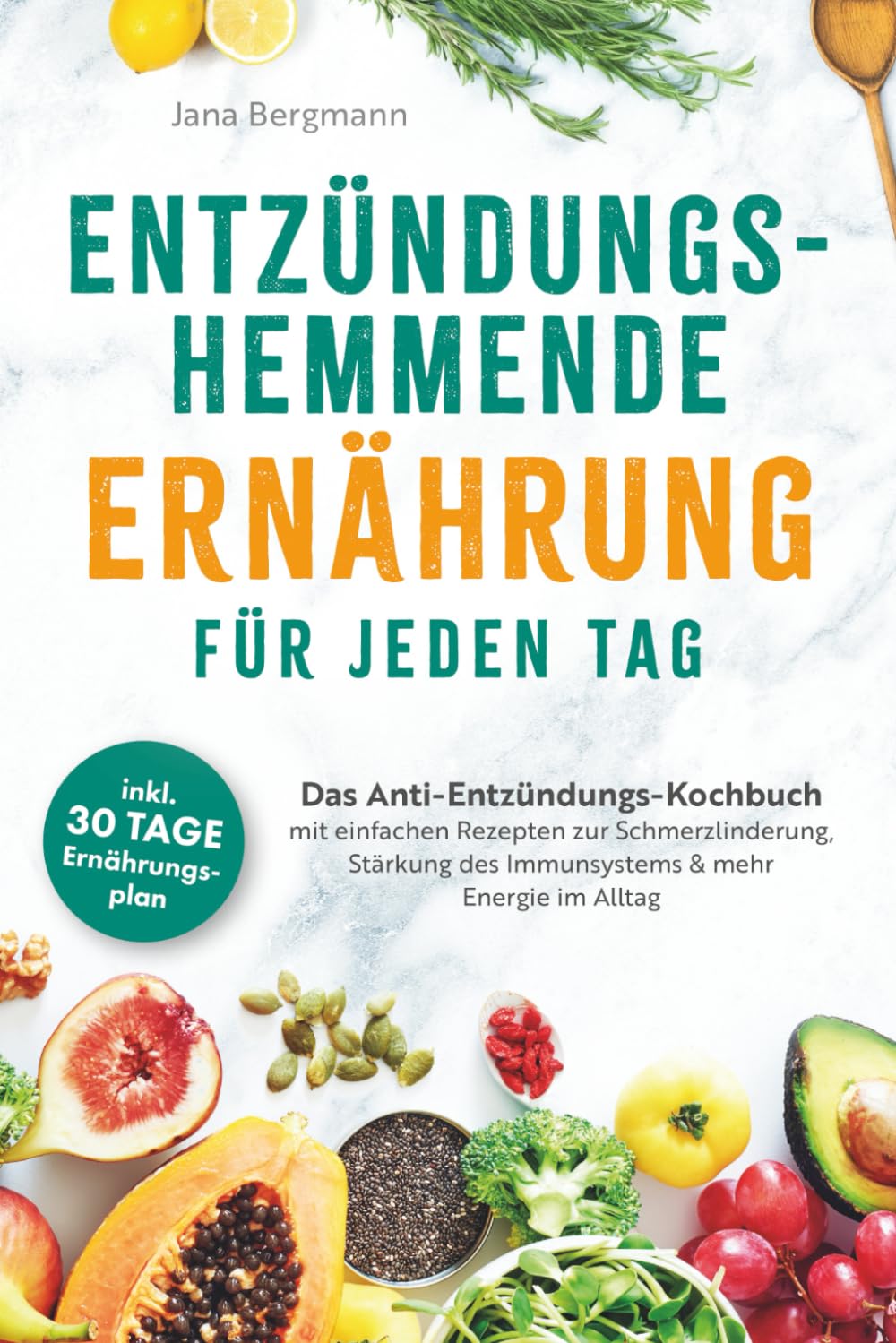 Entzündungshemmende Ernährung für jeden Tag | Das Anti-Entzündungs-Kochbuch mit einfachen Rezepten zur Schmerzlinderung, Stärkung des Immunsystems & mehr Energie im Alltag Health, Nutrition & Fitness
