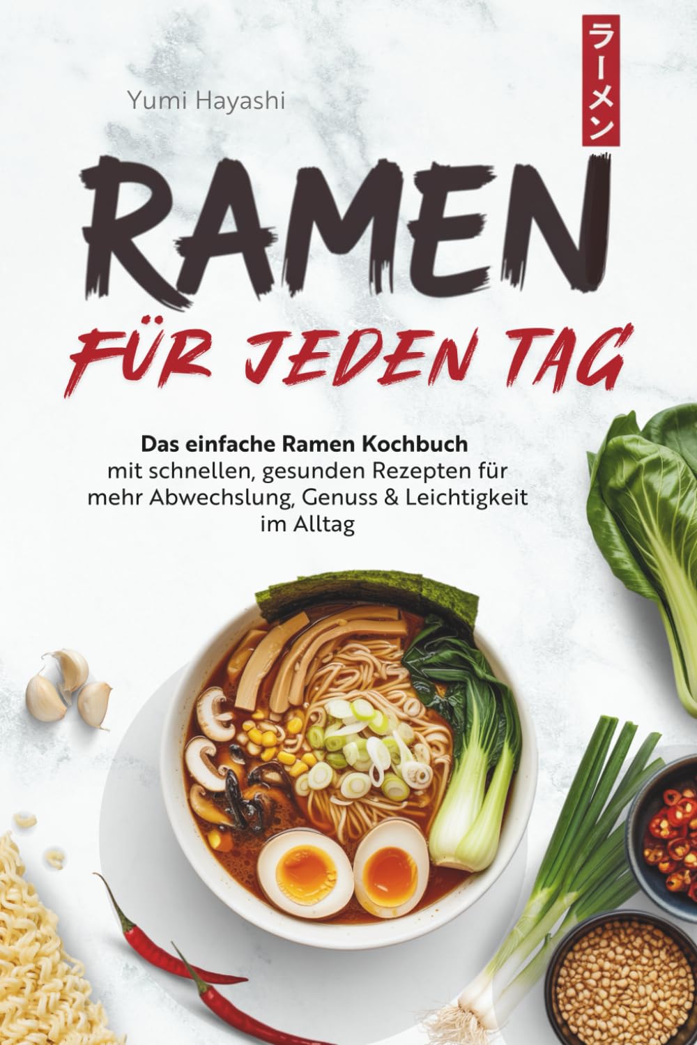 Ramen für jeden Tag - Das einfache Ramen Kochbuch mit schnellen, gesunden Rezepten für mehr Abwechslung, Genuss & Leichtigkeit im Alltag book