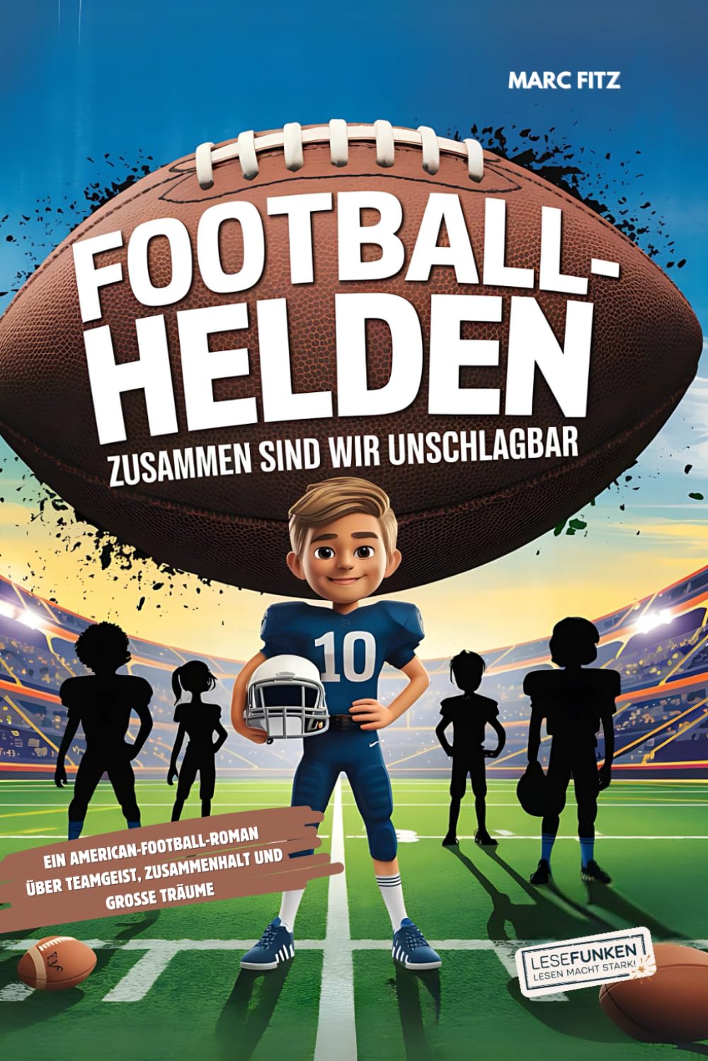 Football-Helden: Zusammen sind wir unschlagbar!: Ein American-Football-Roman über Teamgeist, Zusammenhalt und große Träume I Plus Bonus-Kapitel mit ... Sport-Fans! (Lesefunken - Lesen macht stark!) Parents & Children