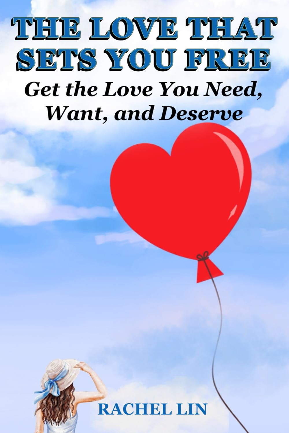 THE LOVE THAT SETS YOU FREE: Get the Love You Need, Want, and Deserve Business, Finance & Career