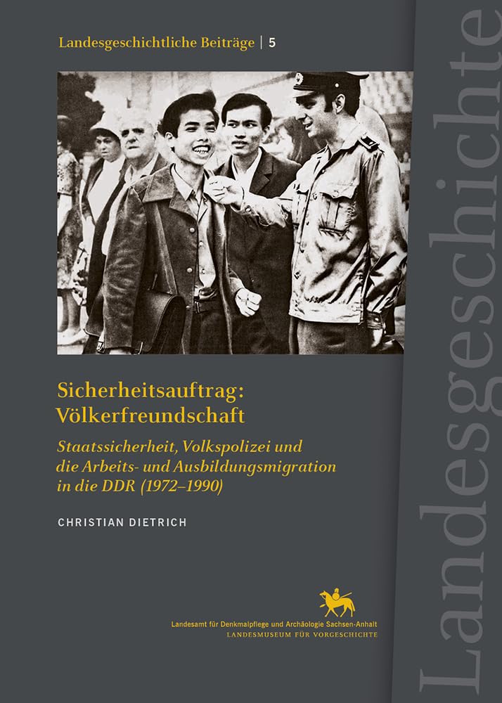 Sicherheitsauftrag: Völkerfreundschaft (Landesgeschichtliche Beiträge 5): Staatssicherheit, Volkspolizei und die Arbeits- und Ausbildungsmigration in der DDR (1972-1990) Film, Art & Culture