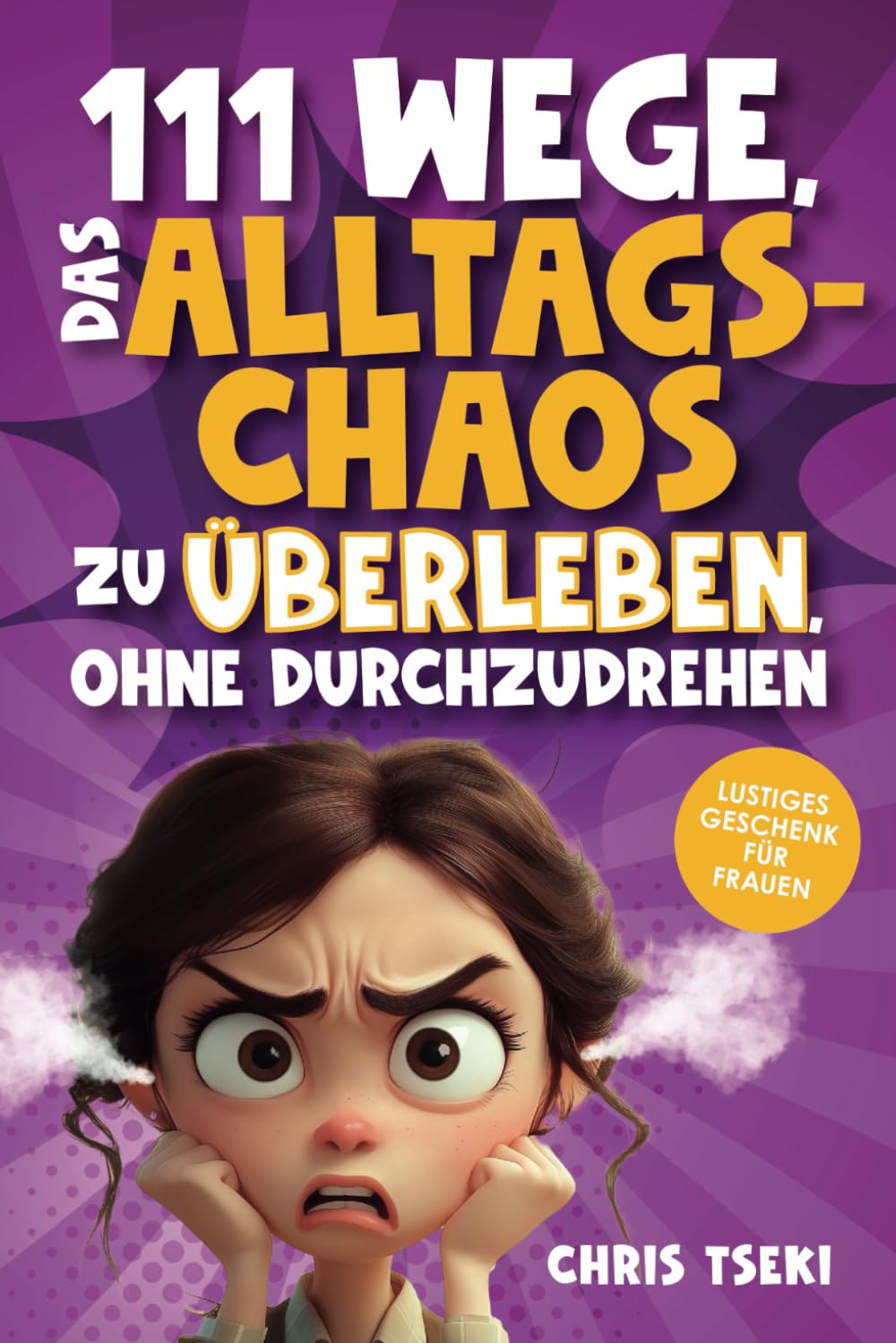 111 Wege, das Alltagschaos zu überleben, ohne durchzudrehen: Das lustige Überlebenshandbuch für Frauen voller Ironie, Rätsel & kreativer Aufgaben | Lustiges Geschenk für Frauen Lifestyle