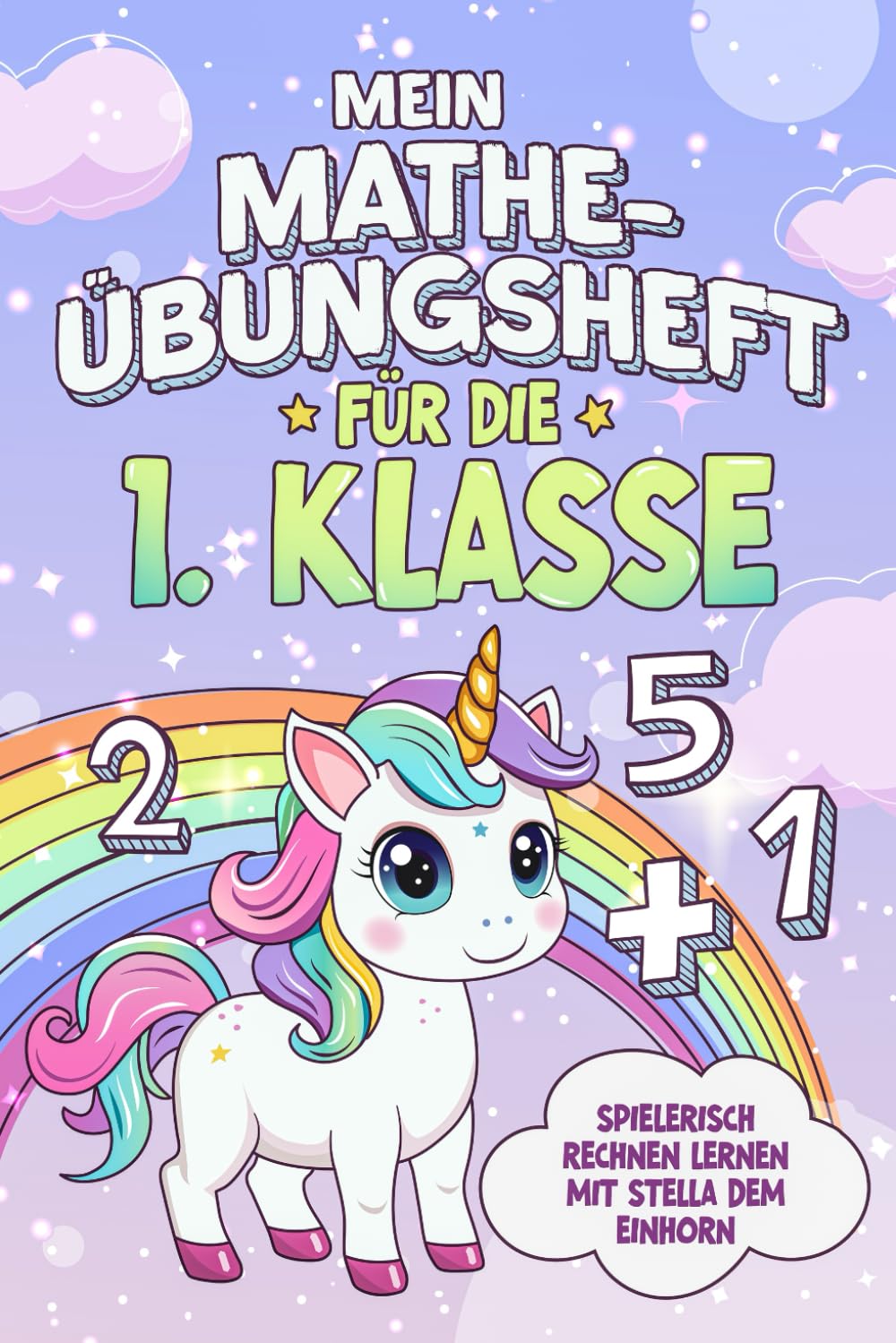 Mein Mathe-Übungsheft für die 1.Klasse - Spielerisch Rechnen lernen mit Stella dem Einhorn - Zahlenraum bis 20 - inkl. Lösungen book
