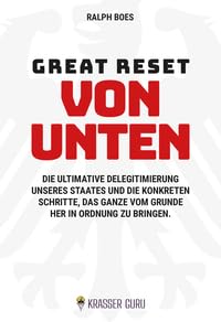 Great Reset von unten: Die ultimative Delegitimierung unseres Staates und die konkreten Schritte, das Ganze vom Grunde her in Ordnung zu bringen. Social Sciences