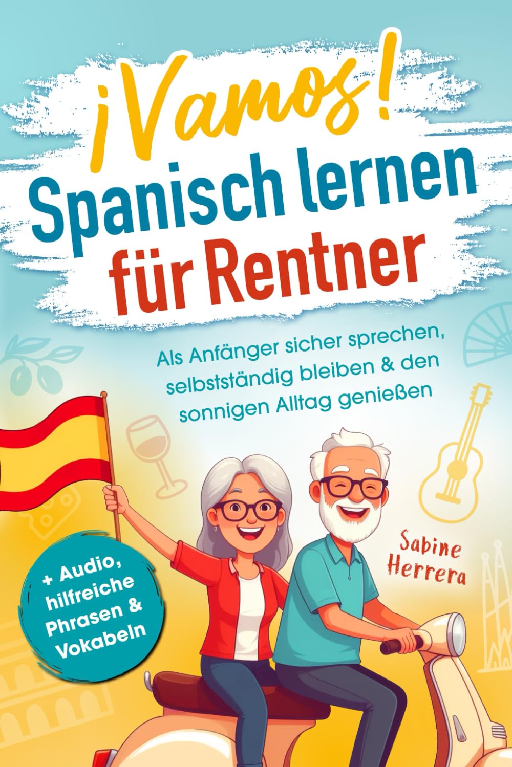 Spanisch lernen für Rentner: Als Anfänger sicher sprechen, selbstständig bleiben & den sonnigen Alltag genießen | + Audio, hilfreiche Phrasen & Vokabeln Foreign Languages ​​& Dictionaries