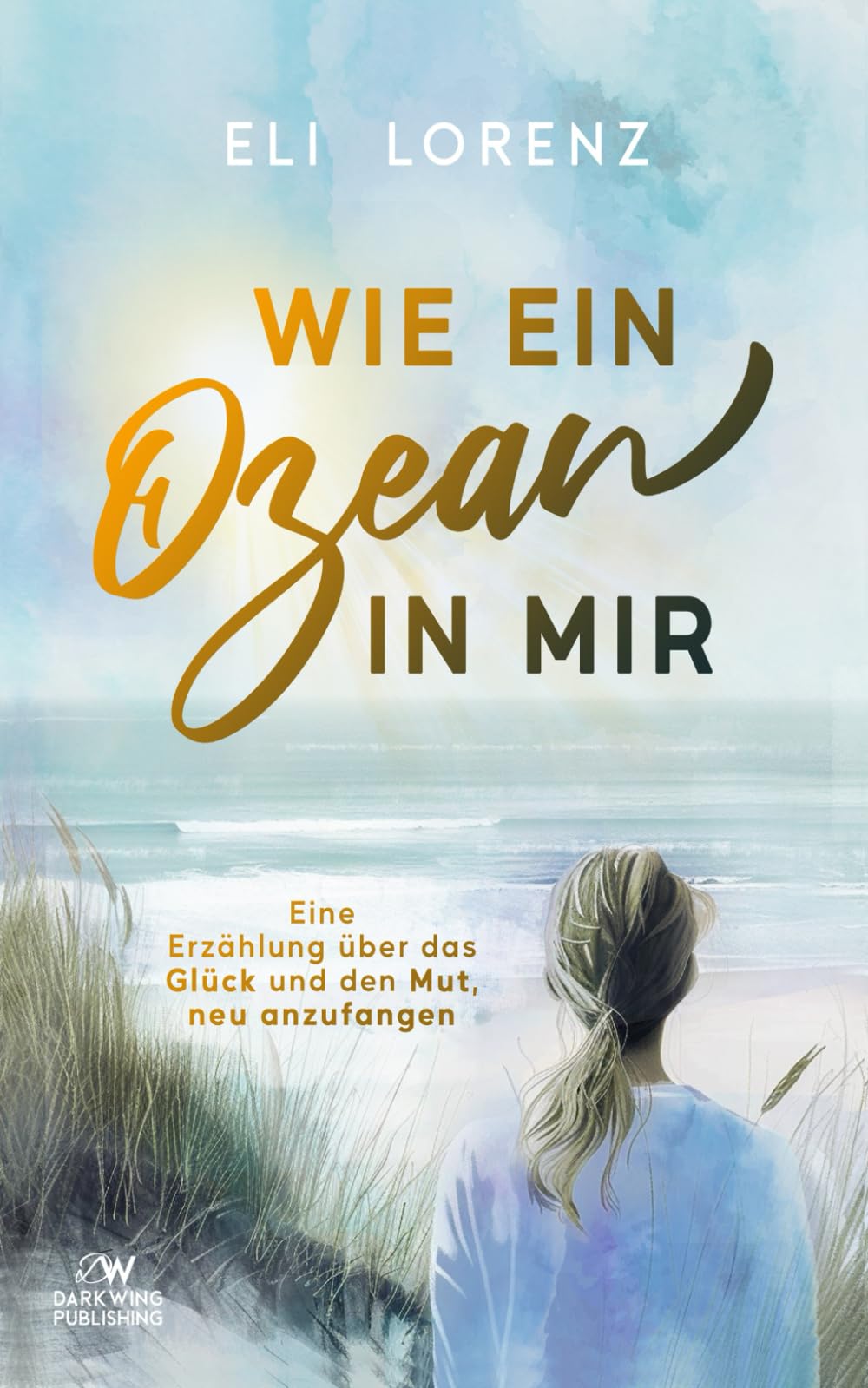 Wie ein Ozean in mir: Eine Erzählung über das Glück und den Mut, neu anzufangen (Elin sucht das Glück) Contemporary literature