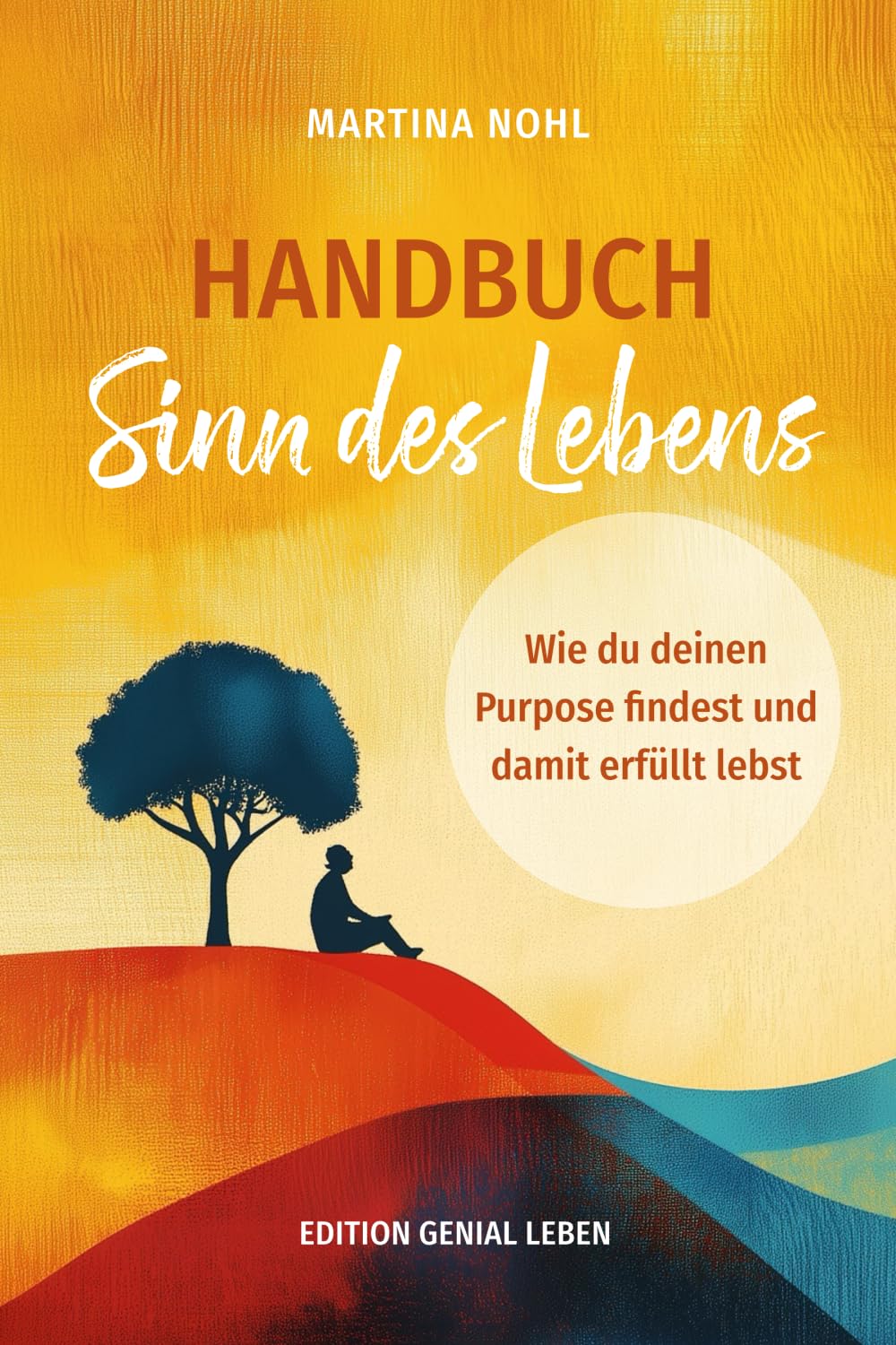 Handbuch Sinn des Lebens: Wie du deinen Purpose findest und dein erfülltes Leben gestaltest Business, Finance & Career