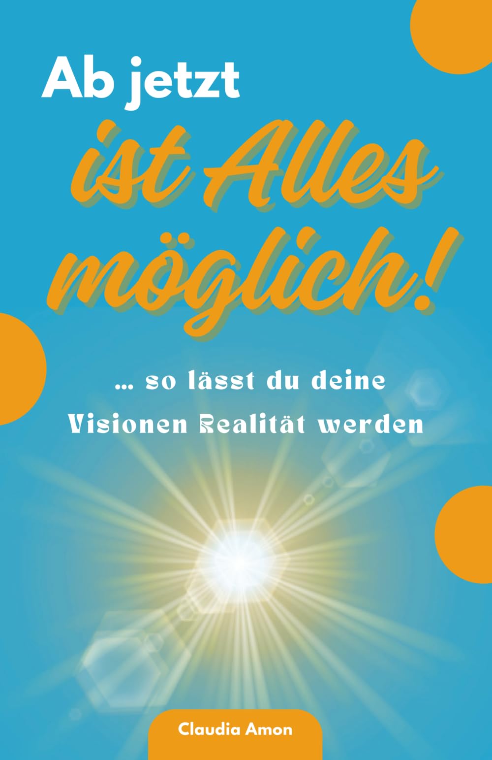 Ab jetzt ist Alles möglich! ... so lässt du deine Visionen Realität werden Lifestyle