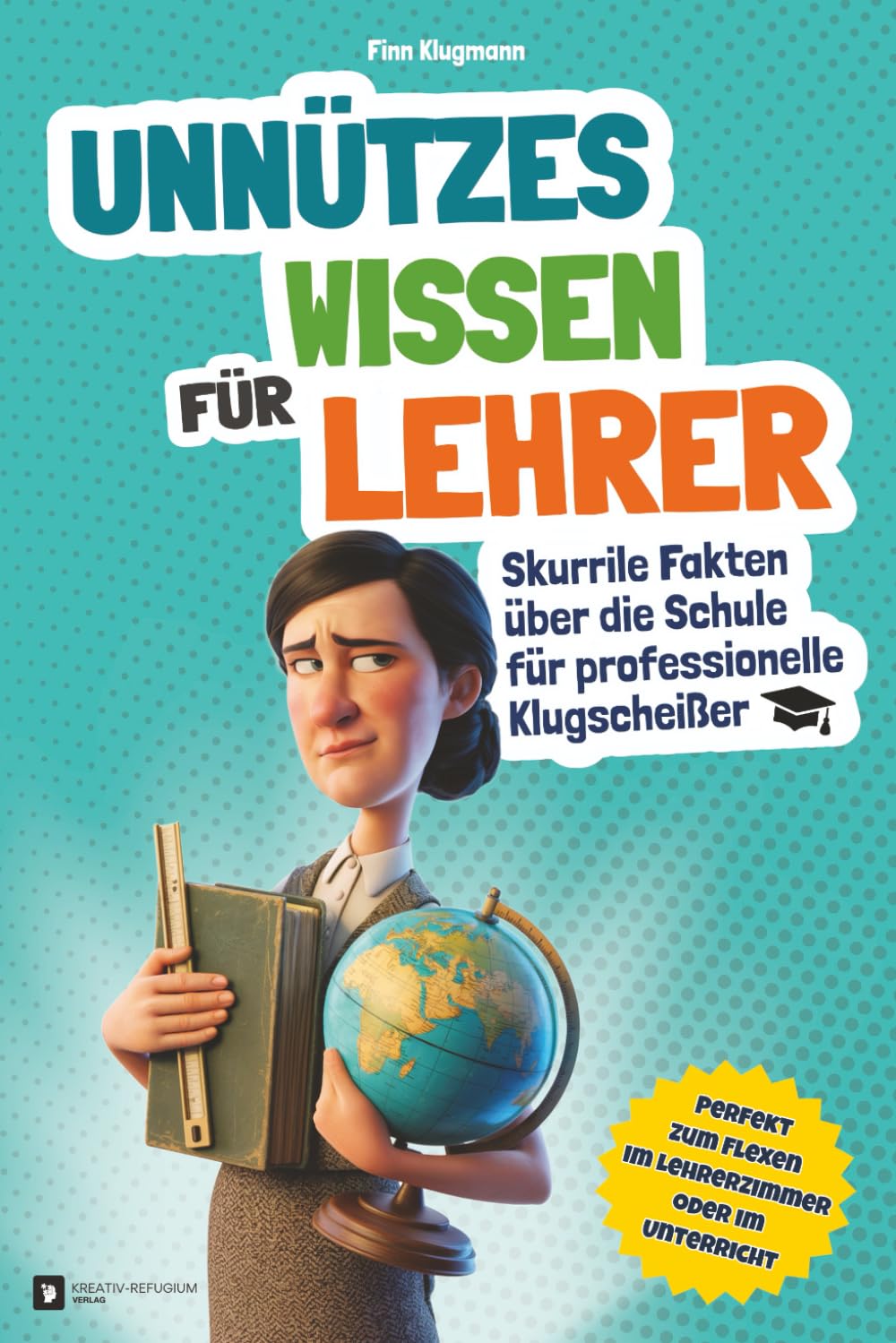 Unnützes Wissen für Lehrer: Skurrile Fakten über die Schule für professionelle Klugscheißer Humour & Satire