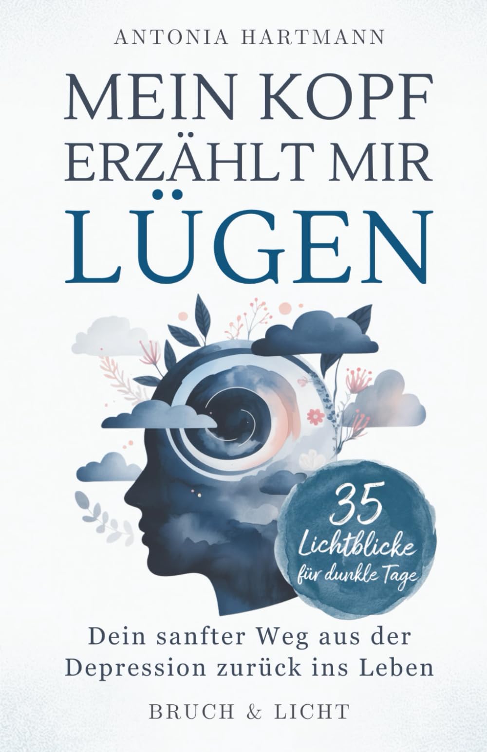 Mein Kopf erzählt mir Lügen: Dein sanfter Weg aus der Depression zurück ins Leben Poetry