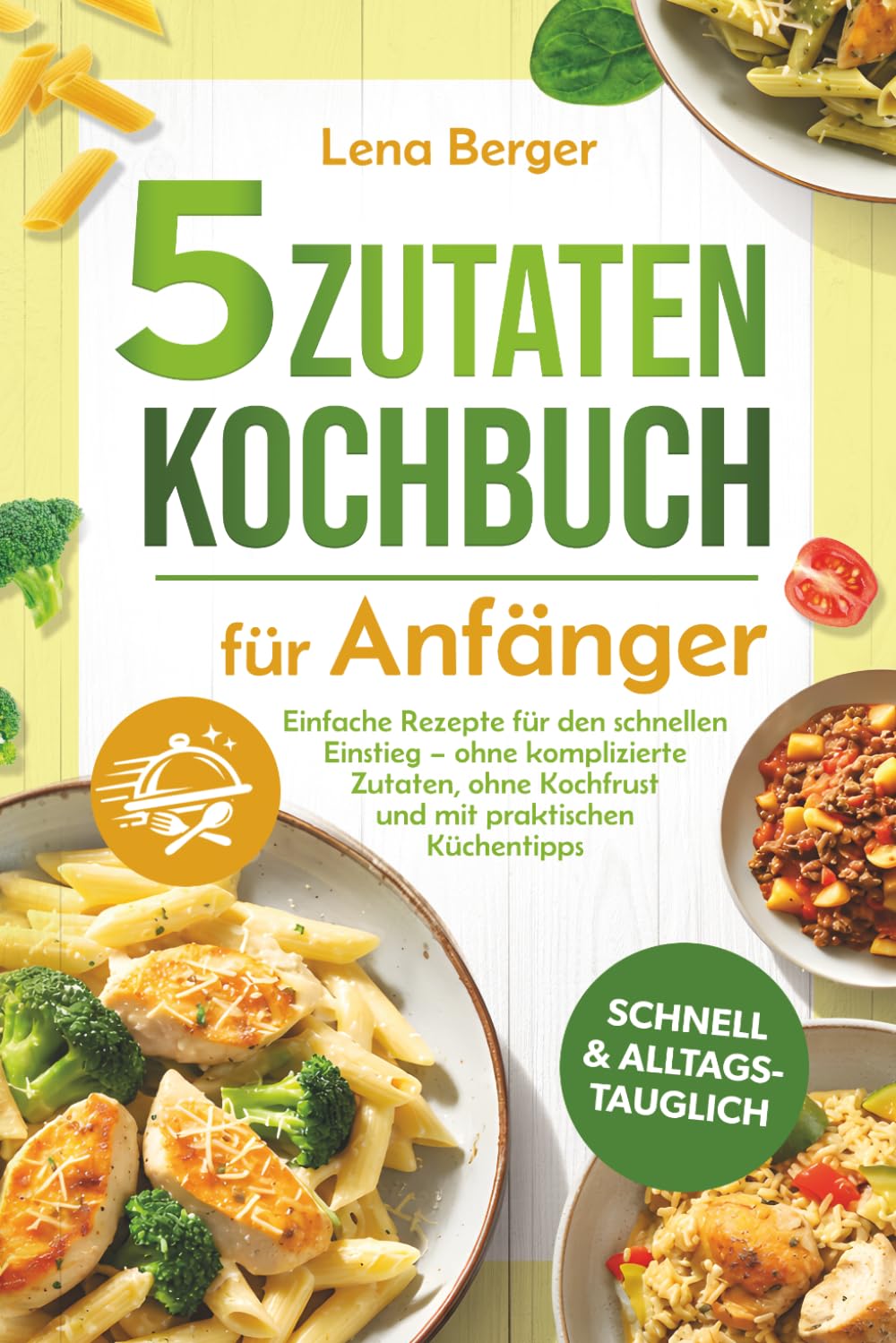 5 Zutaten Kochbuch für Anfänger: Einfache Rezepte für den schnellen Einstieg – ohne komplizierte Zutaten, ohne Kochfrust und mit praktischen Küchentipps book