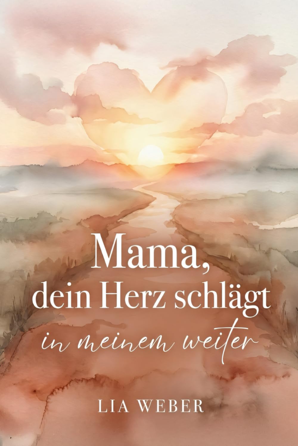 Mama, dein Herz schlägt in meinem weiter: Vom schmerzvollen Loslassen zum liebevollen Festhalten der Liebe Poetry