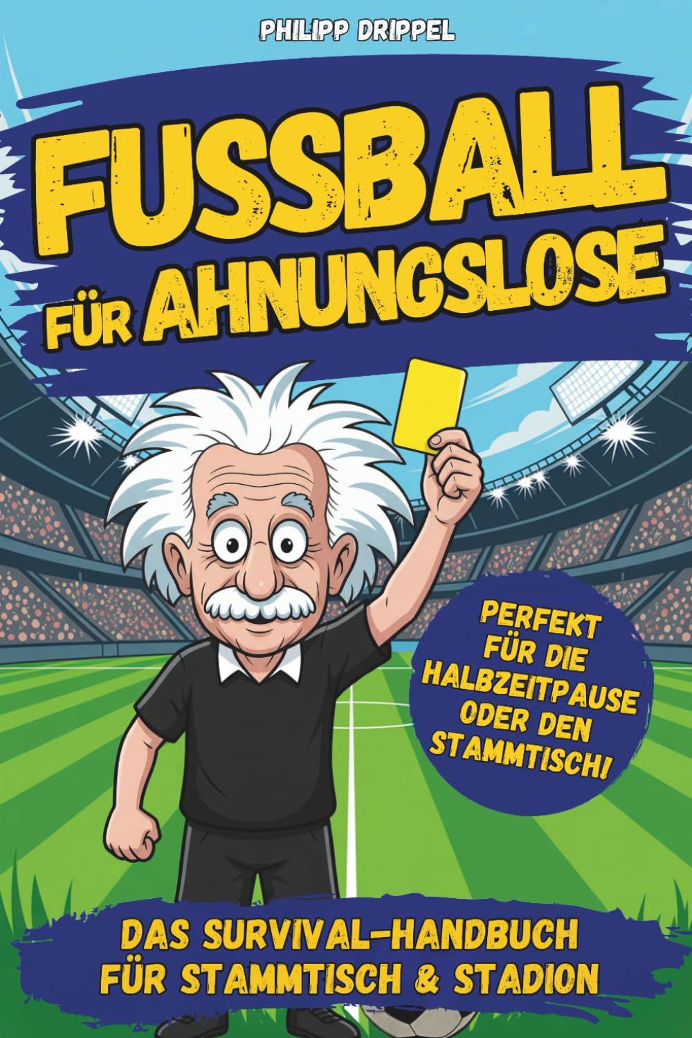 Fußball für Ahnungslose - Das Survival-Handbuch für Stammtisch, Sofa und Public Viewing: Unnützes Wissen, knifflige Rätsel und kuriose Fakten Sports Books