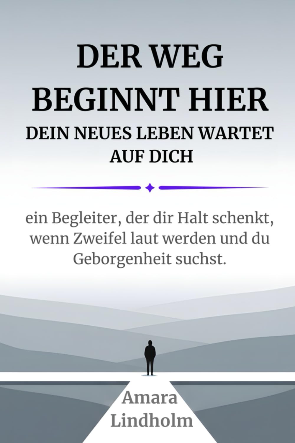 Der Weg beginnt hier - Dein neues Leben wartet auf Dich. Ein Begleiter, der Dir Halt schenkt, wenn Zweifel laut werden und Du Geborgenheit suchst. Poetry