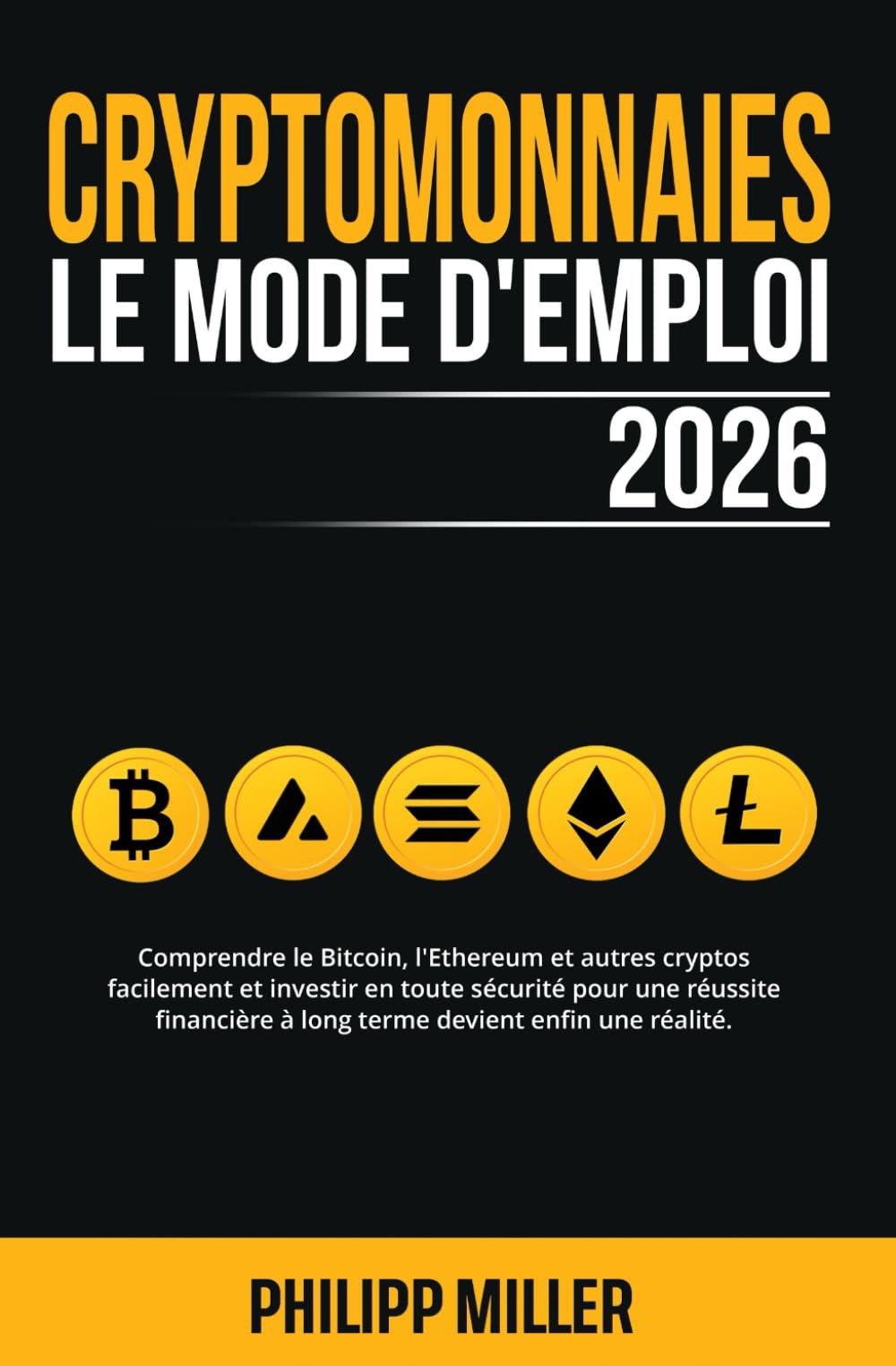 Cryptomonnaies - Le Mode D’Emploi 2026: Comprendre le Bitcoin, l'Ethereum & autres cryptos facilement et investir en toute sécurité pour une réussite financière à long terme devient enfin une réalité book